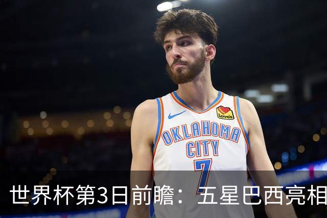 世界杯第3日前瞻：五星巴西亮相 亚足联球队面临“欧洲大考”