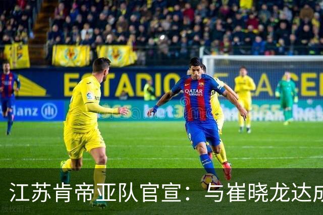 江苏肯帝亚队官宣：与崔晓龙达成续约协议